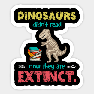 Dinosaurs Didn_t Read Now They Are Extinct Sticker